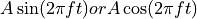 A \sin ( 2 \pi f t) or A \cos ( 2 \pi f t)